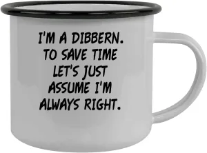 I'm A Dibbern. To Save Time Let's Just Assume I'm Always Right. - Stainless Steel 12oz Camping Mug, Black