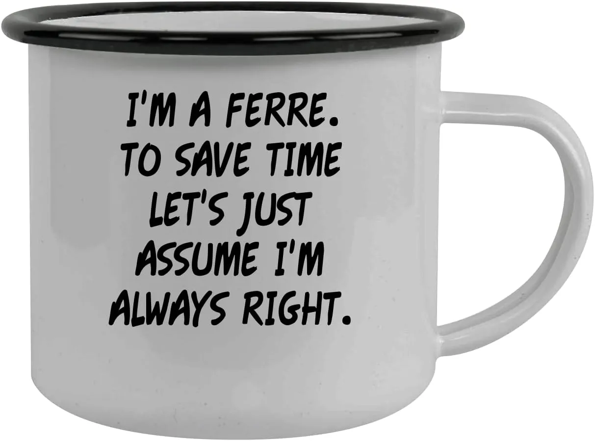 I'm A Ferre. To Save Time Let's Just Assume I'm Always Right. - Stainless Steel 12oz Camping Mug, Black
