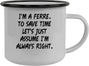 I'm A Ferre. To Save Time Let's Just Assume I'm Always Right. - Stainless Steel 12oz Camping Mug, Black