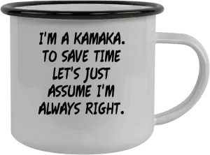 I'm A Kamaka. To Save Time Let's Just Assume I'm Always Right. - Stainless Steel 12oz Camping Mug, Black