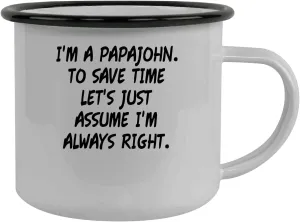 I'm A Papajohn. To Save Time Let's Just Assume I'm Always Right. - Stainless Steel 12oz Camping Mug, Black
