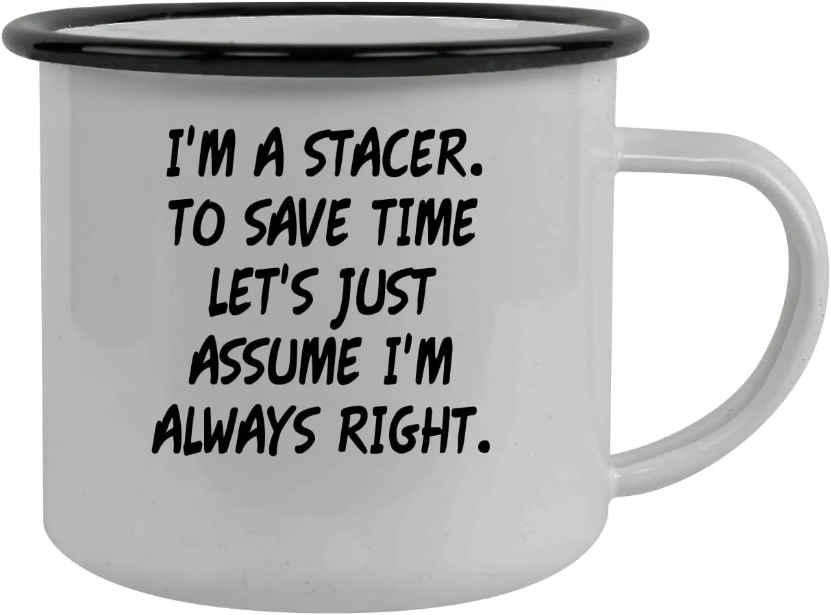 I'm A Stacer. To Save Time Let's Just Assume I'm Always Right. - Stainless Steel 12oz Camping Mug, Black