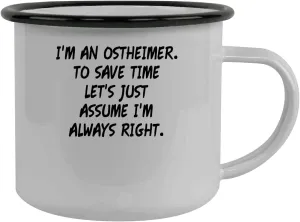 I'm An Ostheimer. To Save Time Let's Just Assume I'm Always Right. - Stainless Steel 12oz Camping Mug, Black